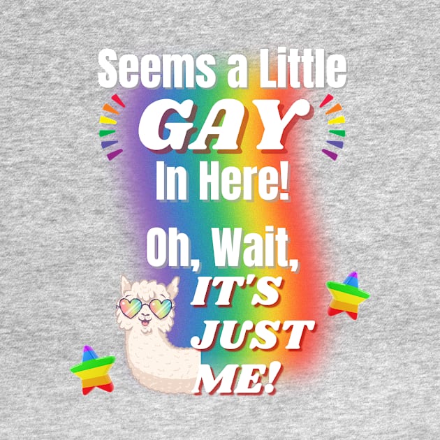 Seems a Little Gay, It's Just Me! by Prideopenspaces